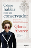Cómo hablar con un conservador - Gloria Álvarez Cross