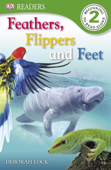 DK Readers: Feather, Flippers, and Feet (Enhanced Edition) - Deborah Lock