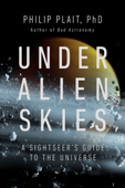 Under Alien Skies: A Sightseer's Guide to the Universe - Philip Plait, Ph.D.