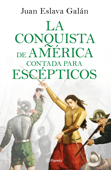 La conquista de América contada para escépticos - Juan Eslava Galán