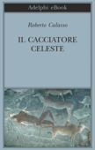Il Cacciatore Celeste - Roberto Calasso