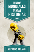 Tantos mundiales, tantas historias - Alfredo Relaño