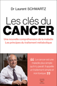 Les clés du cancer - Une nouvelle compréhension de la maladie - Les principes du traitement métaboli - Laurent Schwartz