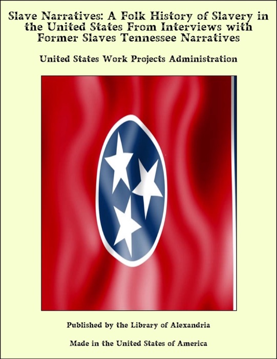Slave Narratives: A Folk History of Slavery in the United States From Interviews with Former Slaves Tennessee Narratives
