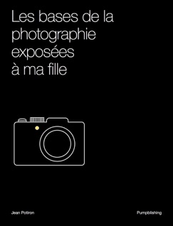 Les bases de la photographie exposées à ma fille - Jean Potiron