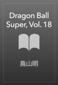 Dragon Ball Super, Vol. 18 - 鳥山明