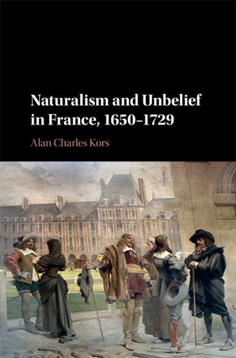 Naturalism and Unbelief in France, 1650–1729