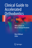 Clinical Guide to Accelerated Orthodontics - Mani Alikhani