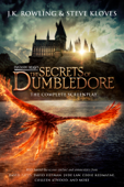 Fantastic Beasts: The Secrets of Dumbledore – The Complete Screenplay - J.K. Rowling & Steve Kloves