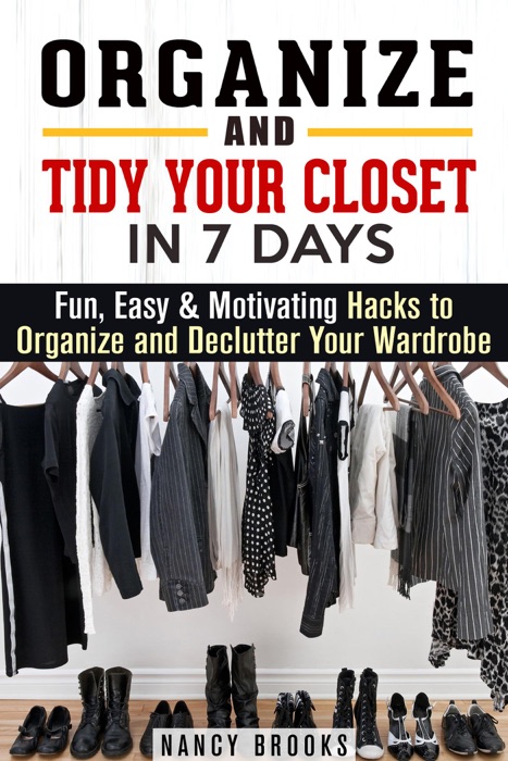 Organize and Tidy Your Closet in 7 Days: Fun, Easy & Motivating Hacks to Organize and Declutter Your Wardrobe