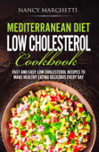 Mediterranean Diet Low Cholesterol Cookbook: Fast and Easy Low Cholesterol Recipes to Make Healthy Eating Delicious Every Day - Nancy Marchetti