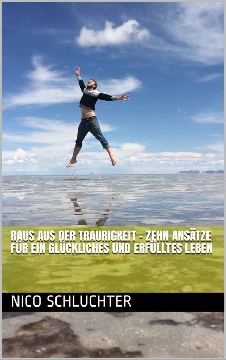 Raus aus der Traurigkeit - Zehn Ansätze für ein glückliches und erfülltes Leben