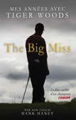 The Big Miss : Mes années avec Tiger Woods - Hank Haney