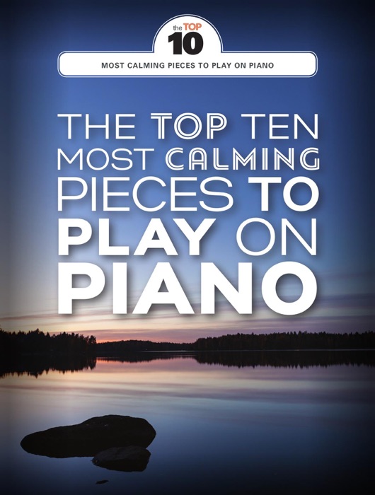 The Top Ten Most Calming Pieces To Play On Piano