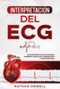 Interpretación del ECG: Una Guía Práctica e Intuitiva para Aprender a Leer el ECG y Diagnosticar y Tratar Arritmias - Nathan Orwell