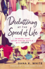 Decluttering at the Speed of Life - Dana K. White
