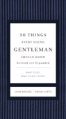 50 Things Every Young Gentleman Should Know Revised and Expanded - John Bridges & Bryan Curtis