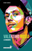 Valentino Rossi. La biografia - Stuart Barker