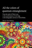 All the Colors of Quantum Entanglement. From the Myth of Plato's Cave, to the Synchronicity of Carl Jung, to the Holographic Universe - Bruno Del Medico