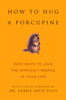How to Hug a Porcupine - Dr. Debbie Joffe Ellis & June Eding