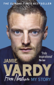 Jamie Vardy: From Nowhere, My Story - Jamie Vardy