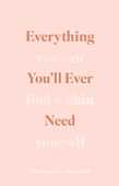 Everything You’ll Ever Need You Can Find Within Yourself - Charlotte Freeman