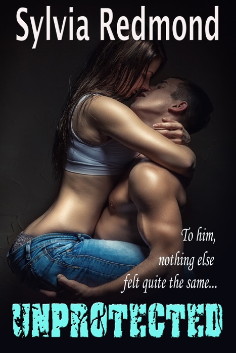Unprotected: An Erotic Romance Novella