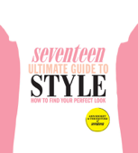 Seventeen Ultimate Guide to Style - Ann Shoket & Editors of Seventeen Magazine