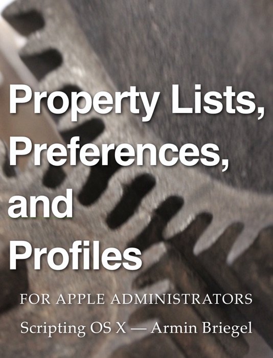 Property Lists, Preferences and Profiles for Apple Administrators
