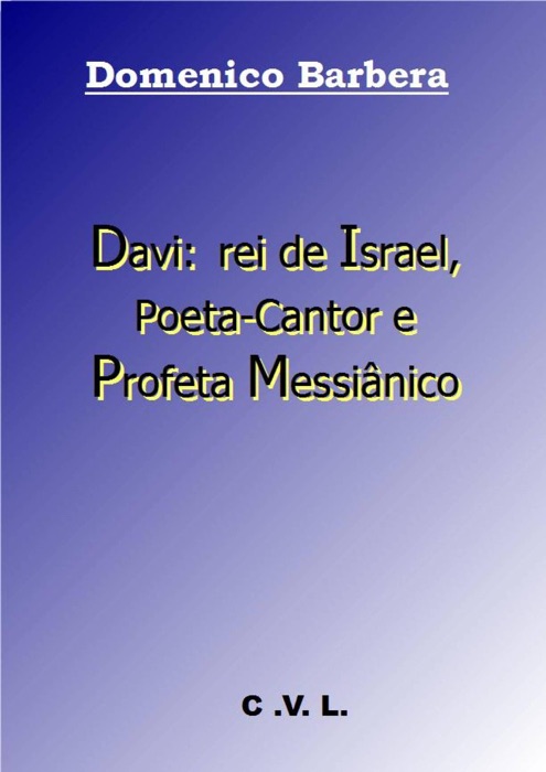 Davi: Rei de Israel, Poeta-Cantor e Profeta Messiânico