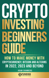 Crypto Investing Beginners Guide: How to Make Money with Cryptocurrency, Bitcoin and Altcoins in 2022, 2023 and Beyond