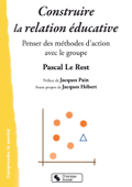 Construire la relation éducative - Pascal Le Rest