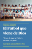 El Fútbol que Viene de Dios - El arte de jugar al Fútbol y encantar a la gente - Jose Antonio Ribeiro Neto