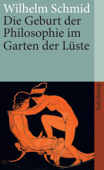 Die Geburt der Philosophie im Garten der Lüste - Wilhelm Schmid