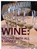 Wine: Tasting with All 5 Senses - Patti Willingham