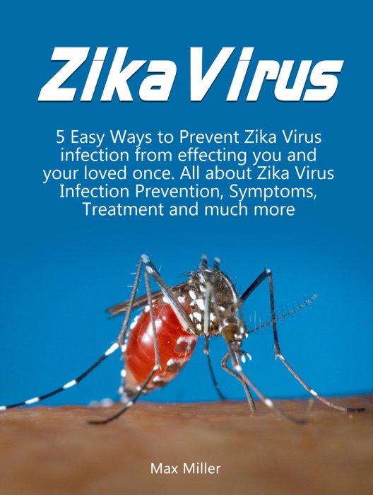 Zika Virus: 5 Easy Ways To Prevent Zika Virus Infection From Effecting Uou and Your Loved Once. All About Zika Virus Infection Prevention, Symptoms, Treatment and much more