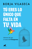 Tú eres lo único que falta en tu vida. Libérate del ego a través del Eneagrama - Borja Vilaseca