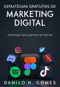 Estratégias Gratuitas de Marketing Digital: Alavanque seus ganhos na internet - Danilo H. Gomes