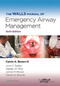 The Walls Manual of Emergency Airway Management - calvin a brown, John C. Sakles, Nathan W. Mick, Jarrod M. Mosier & Darren A. Braude