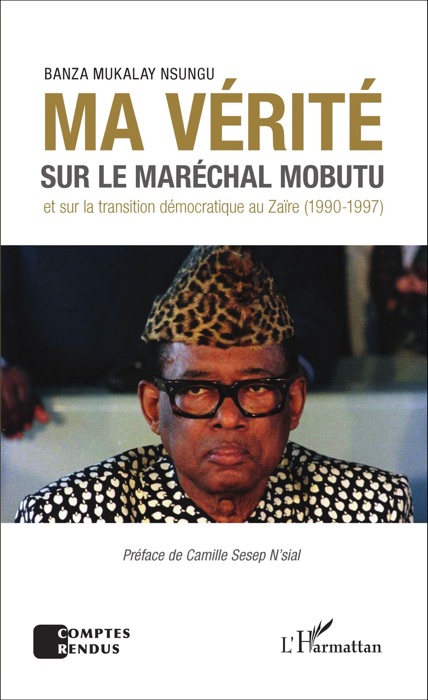 Ma vérité sur le maréchal Mobutu et sur la transition démocratique au Zaïre (1990-1997)