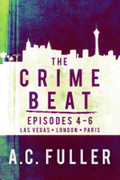 A.C. Fuller - The Crime Beat, Episodes 4-6: Las Vegas, London, Paris artwork