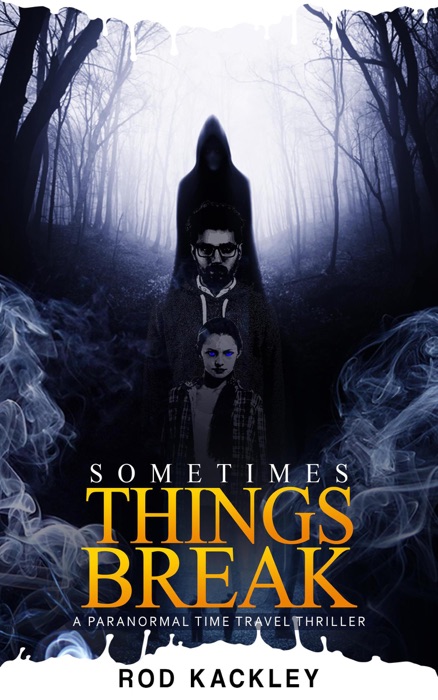 Sometimes Things Break: A Paranormal Time Travel Thriller