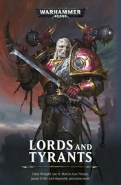 Lords and Tyrants - Chris Wraight, Ian St Martin, Alec Worley, Justin D Hill, Robbie MacNiven, Ben Counter, Cavan Scott, Josh Reynolds, Steve Lyons, Rob Sanders, L J Goulding, Peter Fehervari, Mike Brooks & Gav Thorpe by  Chris Wraight, Ian St Martin, Alec Worley, Justin D Hill, Robbie MacNiven, Ben Counter, Cavan Scott, Josh Reynolds, Steve Lyons, Rob Sanders, L J Goulding, Peter Fehervari, Mike Brooks & Gav Thorpe PDF Download