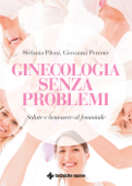 Ginecologia senza problemi - Giovanna Perrone & Stefania Piloni