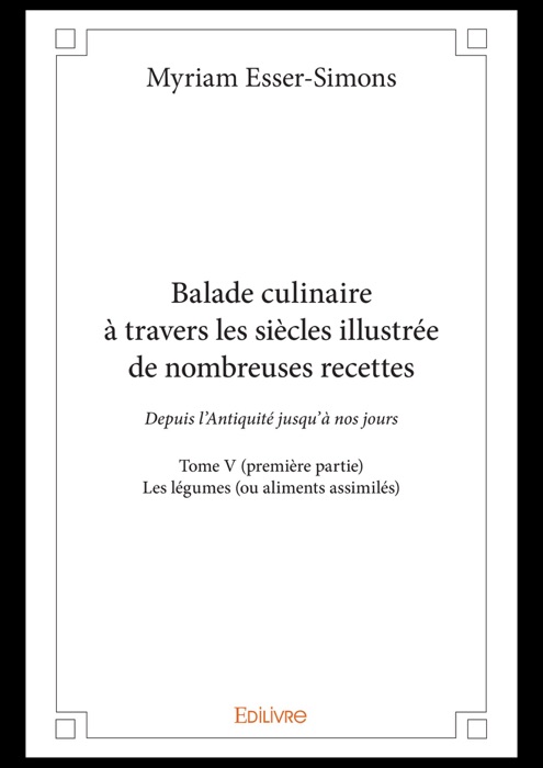 Balade culinaire à travers les siècles illustrée de nombreuses recettes - Tome V (première partie)