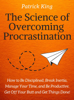 The Science of Overcoming Procrastination: How to Be Disciplined, Break Inertia, Manage Your Time, and Be Productive. Get Off Your Butt and Get Things Done! - Patrick King