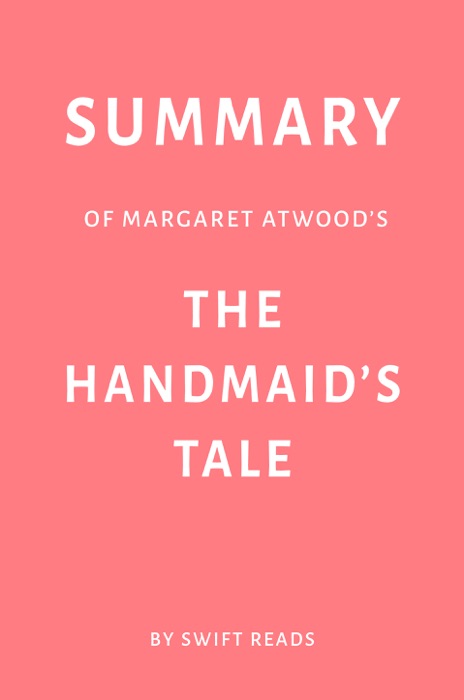 Summary of Margaret Atwood’s The Handmaid’s Tale by Swift Reads