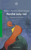 Perché solo noi - Noam Chomsky & Robert C. Berwick