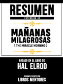 Resumen Extendido De Mañanas Milagrosas (The Miracle Morning) - Basado En El Libro De Hal Elrod - Libros Mentores