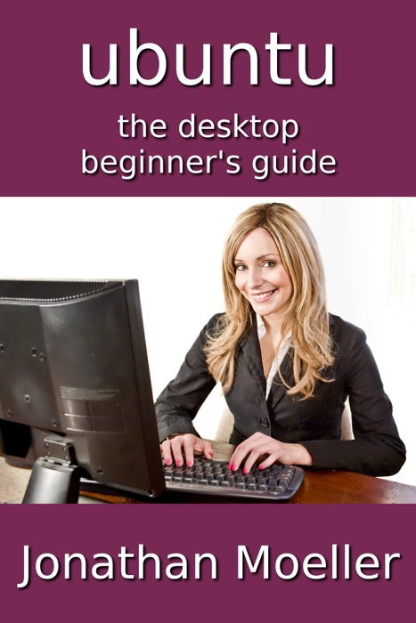 The Ubuntu Desktop Beginner's Guide: Second Edition